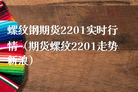 螺纹钢期货2201实时行情（期货螺纹2201走势新浪） (https://www.njaxzs.com/) 黄金期货 第1张