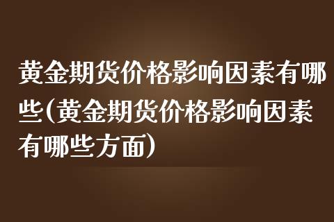 黄金期货影响因素有哪些(黄金期货影响因素有哪些方面) (https://www.njaxzs.com/) 期货直播间 第1张