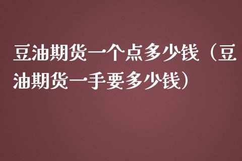 豆油期货一个点多少钱(豆油期货一手要多少钱) 期货直播间 第1张-爱新财经 豆油期货一个点多少钱(豆油期货一手要多少钱) (https://www.njaxzs.com/) 期货直播间 第1张