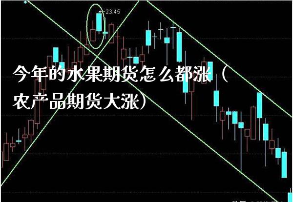 今年的水果期货怎么都涨（农产品期货大涨） (https://www.njaxzs.com/) 期货行情 第1张