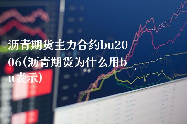 沥青期货主力合约bu2006(沥青期货为什么用bu表示) (https://www.njaxzs.com/) 原油期货 第1张