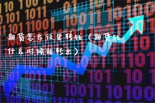 期货怎么往里转钱（期货钱什么时候能转出） (https://www.njaxzs.com/) 期货直播间 第1张