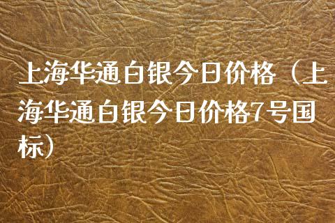 上海华通白银今日（上海华通白银今日7号国标） (https://www.njaxzs.com/) 期货行情 第1张