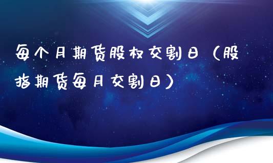 每个月期货股权交割日（股指期货每月交割日） (https://www.njaxzs.com/) 内盘期货 第1张