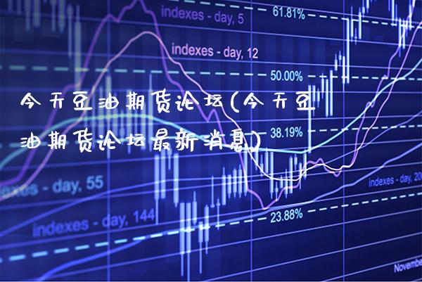 今天豆油期货(今天豆油期货最新消息) (https://www.njaxzs.com/) 期货直播间 第1张