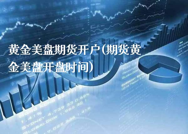 黄金美盘期货开户(期货黄金美盘时间) (https://www.njaxzs.com/) 期货直播间 第1张