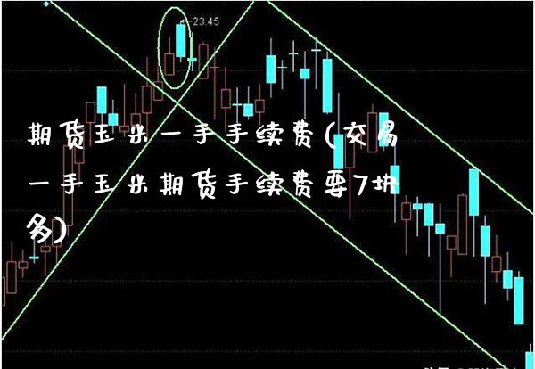 期货玉米一手手续费(交易一手玉米期货手续费要7块多) 期货直播间 第1张-爱新财经 期货玉米一手手续费(交易一手玉米期货手续费要7块多) (https://www.njaxzs.com/) 期货直播间 第1张