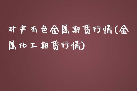 矿产有色金属期货行情(金属化工期货行情) (https://www.njaxzs.com/) 黄金期货 第1张