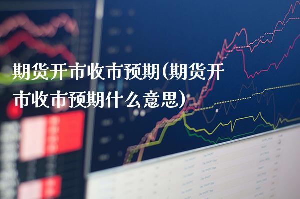 期货开市收市预期(期货开市收市预期什么意思) (https://www.njaxzs.com/) 期货行情 第1张