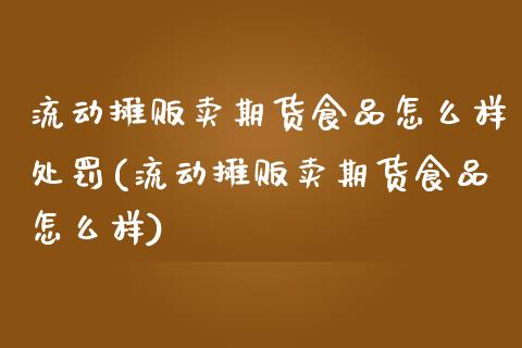 流动摊贩卖期货食品怎么样处罚(流动摊贩卖期货食品怎么样) (https://www.njaxzs.com/) 期货行情 第1张