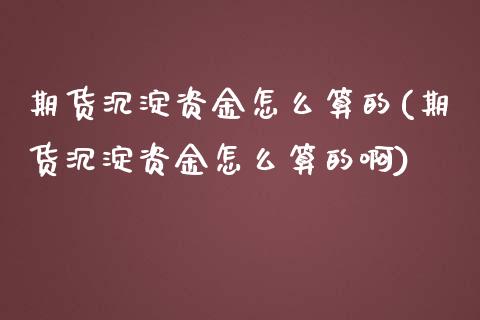 期货沉淀资金怎么算的(期货沉淀资金怎么算的啊) (https://www.njaxzs.com/) 期货直播间 第1张