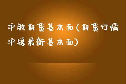 沪胶期货基本面(期货行情沪镍最新基本面) (https://www.njaxzs.com/) 原油期货 第1张