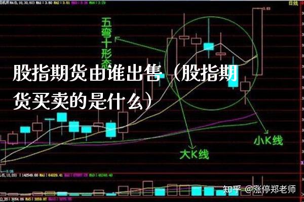 股指期货由谁（股指期货买卖的是什么） (https://www.njaxzs.com/) 黄金期货 第1张