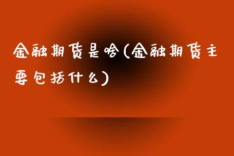 金融期货是啥(金融期货主要包括什么) (https://www.njaxzs.com/) 期货投资 第1张