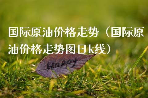 国际原油走势（国际原油走势图日k线） (https://www.njaxzs.com/) 黄金期货 第1张