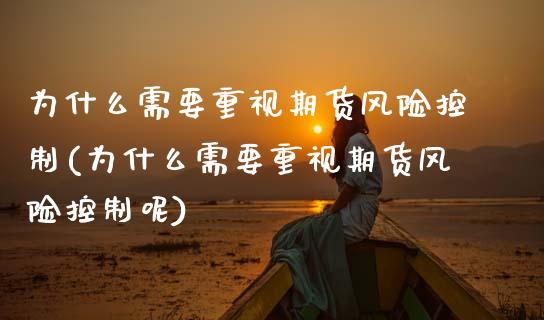 为什么需要重视期货风险控制(为什么需要重视期货风险控制呢) (https://www.njaxzs.com/) 期货直播间 第1张