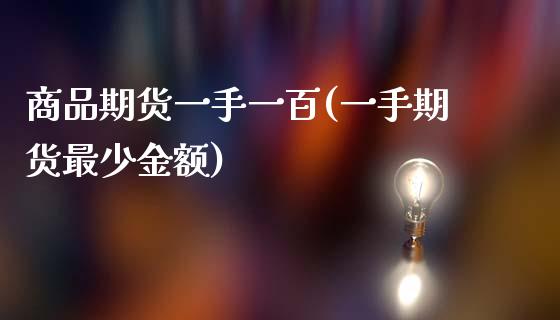 商品期货一手一百(一手期货最少金额) (https://www.njaxzs.com/) 内盘期货 第1张
