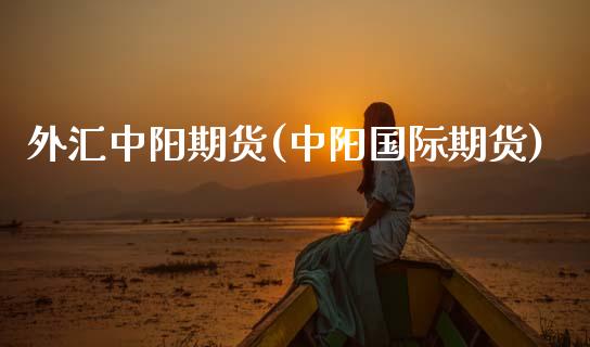 外汇中阳期货(中阳国际期货) (https://www.njaxzs.com/) 期货直播间 第1张