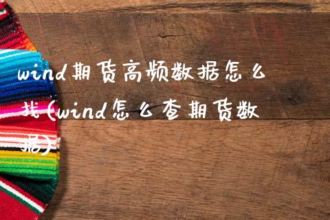 wind期货高频数据怎么找(wind怎么查期货数据) (https://www.njaxzs.com/) 黄金期货 第1张