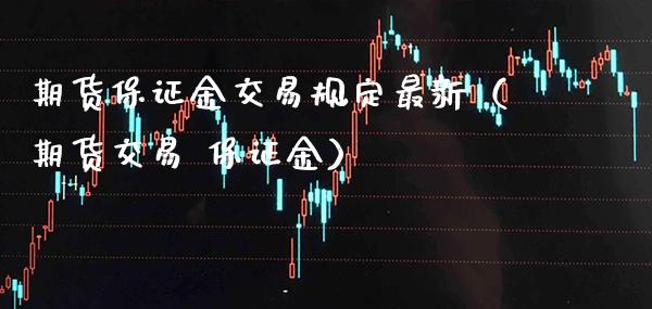 期货保证金交易规定最新（期货交易 保证金） (https://www.njaxzs.com/) 期货直播间 第1张