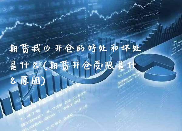 期货减少开仓的好处和坏处是什么(期货开仓受限是什么原因) (https://www.njaxzs.com/) 内盘期货 第1张
