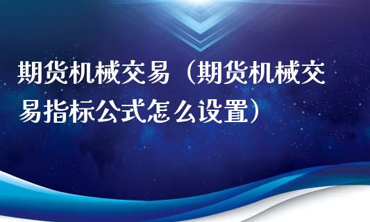期货机械交易（期货机械交易指标公式怎么设置） (https://www.njaxzs.com/) 期货直播间 第1张