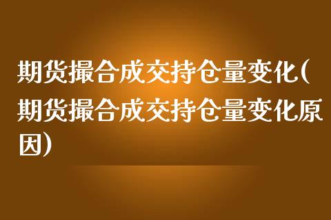 期货撮合成交持仓量变化(期货撮合成交持仓量变化原因) (https://www.njaxzs.com/) 黄金期货 第1张