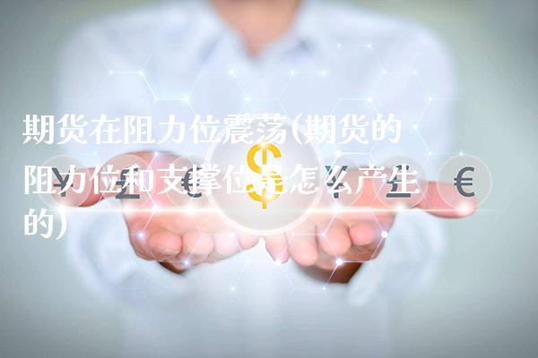 期货在阻力位震荡(期货的阻力位和支撑位是怎么产生的) (https://www.njaxzs.com/) 期货直播间 第1张