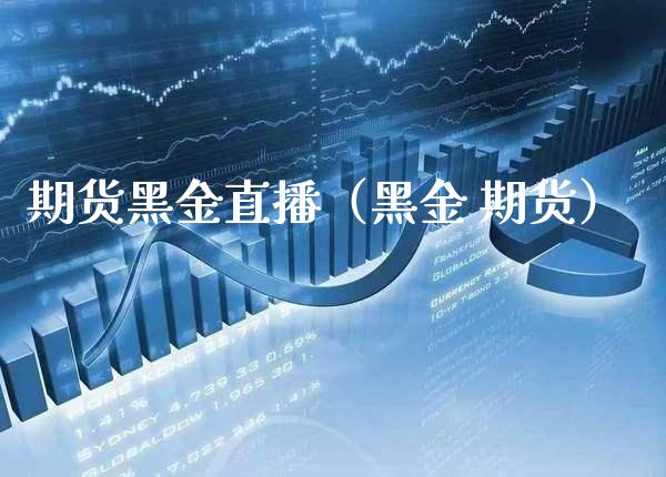 期货黑金直播（黑金 期货） (https://www.njaxzs.com/) 期货直播间 第1张
