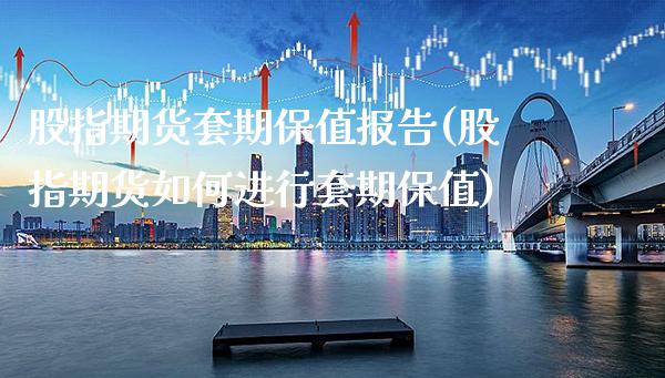 股指期货套期保值报告(股指期货如何进行套期保值) (https://www.njaxzs.com/) 期货直播间 第1张