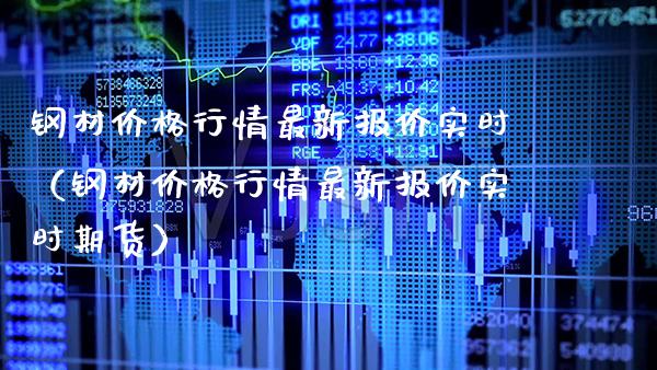钢材行情最新报价实时（钢材行情最新报价实时期货） (https://www.njaxzs.com/) 期货行情 第1张