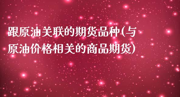 跟原油关联的期货品种(与原油价格相关的商品期货) (https://www.njaxzs.com/) 黄金期货 第1张