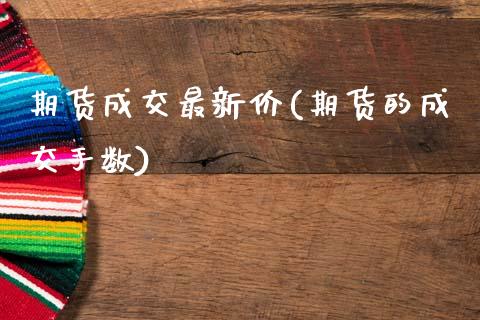 期货成交最新价(期货的成交手数) (https://www.njaxzs.com/) 期货开户 第1张