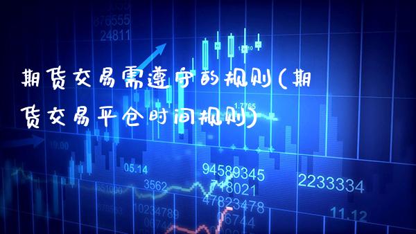 期货交易需遵守的规则(期货交易平仓时间规则) (https://www.njaxzs.com/) 黄金期货 第1张