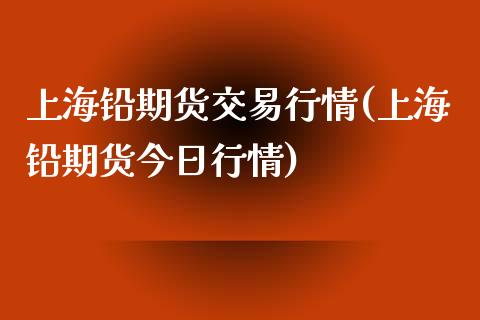 上海铅期货交易行情(上海铅期货今日行情) (https://www.njaxzs.com/) 原油期货 第1张