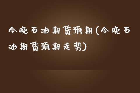 今晚石油期货预期(今晚石油期货预期走势) (https://www.njaxzs.com/) 黄金期货 第1张