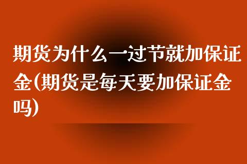 期货为什么一过节就加保证金(期货是每天要加保证金吗) (https://www.njaxzs.com/) 期货行情 第1张