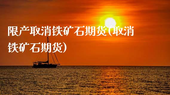 限产取消铁矿石期货(取消铁矿石期货) (https://www.njaxzs.com/) 原油期货 第1张