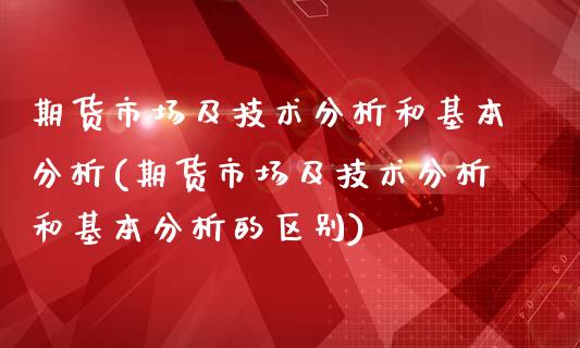 期货市场及技术分析和基本分析(期货市场及技术分析和基本分析的区别) (https://www.njaxzs.com/) 期货直播间 第1张