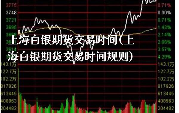 上海白银期货交易时间(上海白银期货交易时间规则) 期货直播间 第1张-爱新财经 上海白银期货交易时间(上海白银期货交易时间规则) (https://www.njaxzs.com/) 期货直播间 第1张