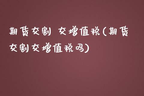 期货交割 交(期货交割交吗) 期货直播间 第1张-爱新财经 期货交割 交(期货交割交吗) (https://www.njaxzs.com/) 期货直播间 第1张