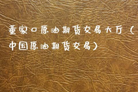 董家口原油期货交易大厅（中国原油期货交易） (https://www.njaxzs.com/) 期货行情 第1张