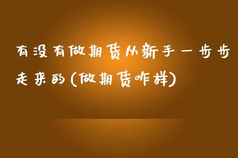 有没有做期货从新手一步步走来的(做期货咋样) (https://www.njaxzs.com/) 黄金期货 第1张
