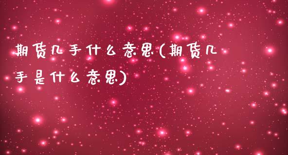 期货几手什么意思(期货几手是什么意思) (https://www.njaxzs.com/) 黄金期货 第1张