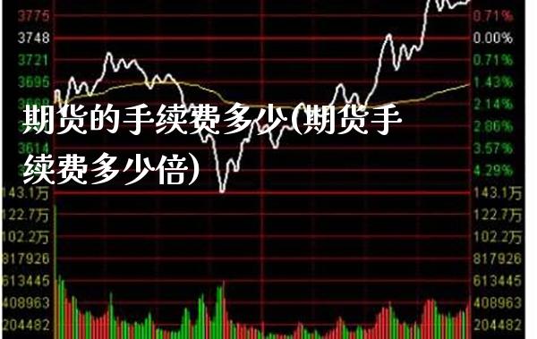 期货的手续费多少(期货手续费多少倍) (https://www.njaxzs.com/) 内盘期货 第1张
