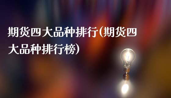 期货四大品种排行(期货四大品种排行榜) (https://www.njaxzs.com/) 期货直播间 第1张