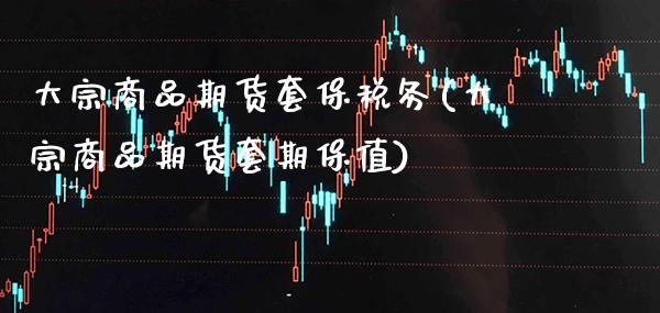 大宗商品期货套保(大宗商品期货套期保值) (https://www.njaxzs.com/) 期货直播间 第1张