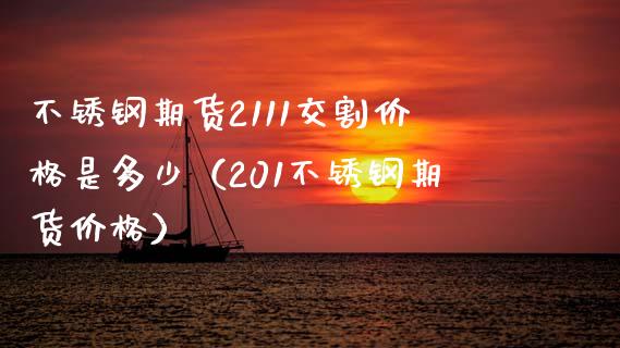 不锈钢期货2111交割是多少(201不锈钢期货) 期货直播间 第1张-爱新财经 不锈钢期货2111交割是多少(201不锈钢期货) (https://www.njaxzs.com/) 期货直播间 第1张