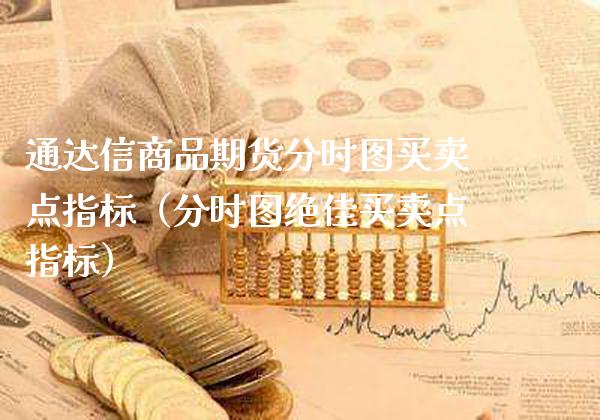 通达信商品期货分时图买卖点指标（分时图绝佳买卖点指标） (https://www.njaxzs.com/) 期货直播间 第1张