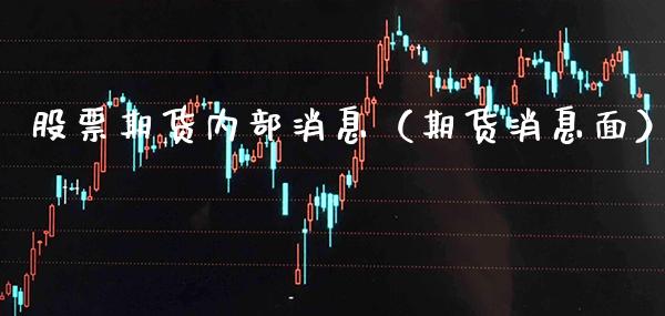 股票期货内部消息（期货消息面） (https://www.njaxzs.com/) 期货行情 第1张